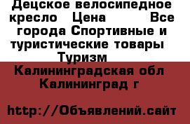 Децское велосипедное кресло › Цена ­ 800 - Все города Спортивные и туристические товары » Туризм   . Калининградская обл.,Калининград г.